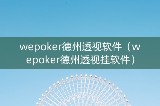 wepoker德州透视软件（wepoker德州透视挂软件）