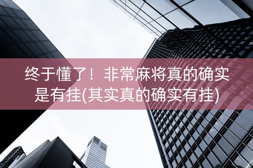 终于懂了！非常麻将真的确实是有挂(其实真的确实有挂)