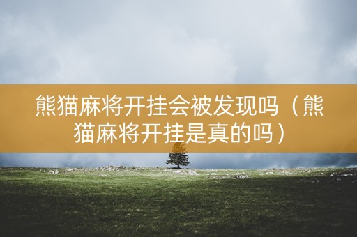 熊猫麻将开挂会被发现吗（熊猫麻将开挂是真的吗）
