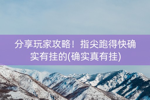 分享玩家攻略！指尖跑得快确实有挂的(确实真有挂)