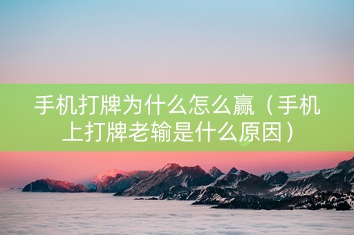手机打牌为什么怎么赢（手机上打牌老输是什么原因）