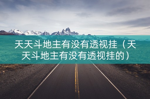 天天斗地主有没有透视挂（天天斗地主有没有透视挂的）