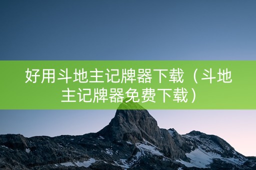 好用斗地主记牌器下载（斗地主记牌器免费下载）