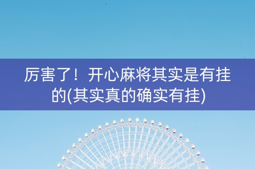 厉害了！开心麻将其实是有挂的(其实真的确实有挂)
