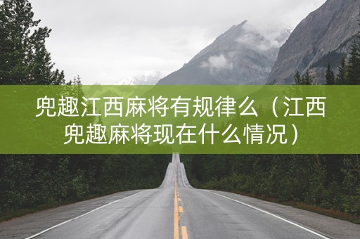 兜趣江西麻将有规律么（江西兜趣麻将现在什么情况）