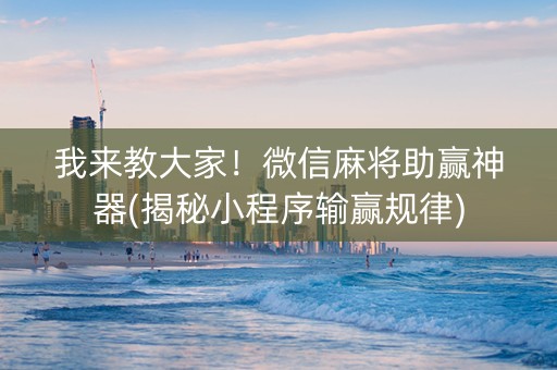我来教大家！微信麻将助赢神器(揭秘小程序输赢规律)