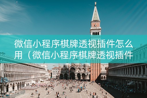 微信小程序棋牌透视插件怎么用（微信小程序棋牌透视插件怎么用啊）