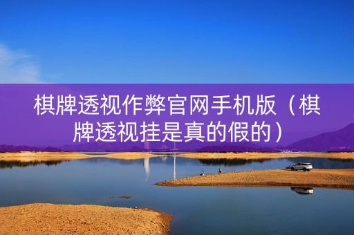 棋牌透视作弊官网手机版（棋牌透视挂是真的假的）