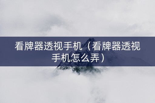 看牌器透视手机（看牌器透视手机怎么弄）