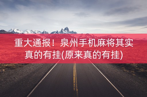 重大通报！泉州手机麻将其实真的有挂(原来真的有挂)