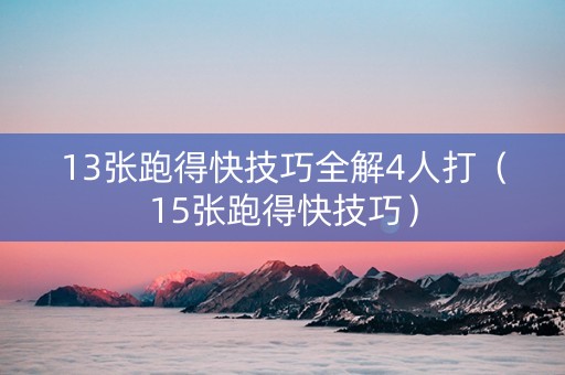 13张跑得快技巧全解4人打（15张跑得快技巧）