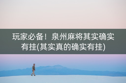 玩家必备！泉州麻将其实确实有挂(其实真的确实有挂)