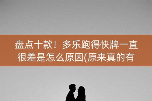 盘点十款！多乐跑得快牌一直很差是怎么原因(原来真的有挂呢)