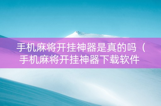 手机麻将开挂神器是真的吗（手机麻将开挂神器下载软件 社区论坛）