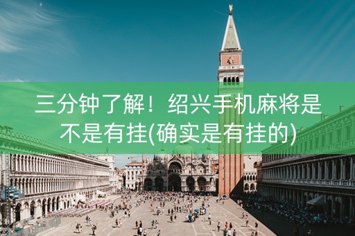 三分钟了解！绍兴手机麻将是不是有挂(确实是有挂的)