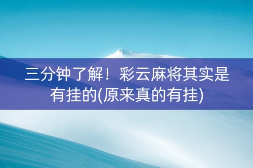 三分钟了解！彩云麻将其实是有挂的(原来真的有挂)
