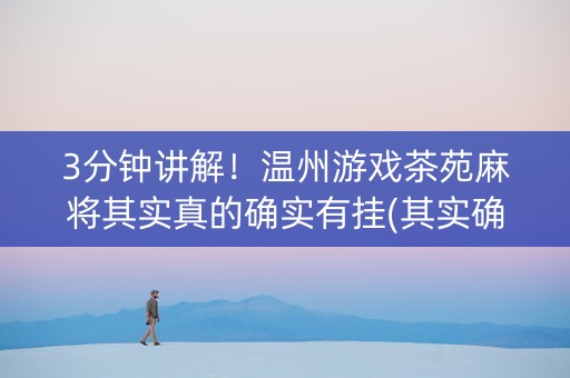 3分钟讲解！温州游戏茶苑麻将其实真的确实有挂(其实确实有挂)
