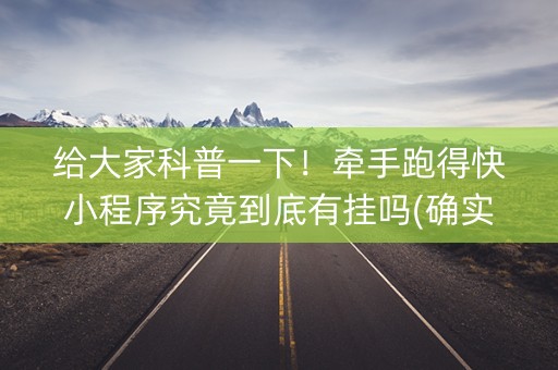 给大家科普一下！牵手跑得快小程序究竟到底有挂吗(确实是有挂的)