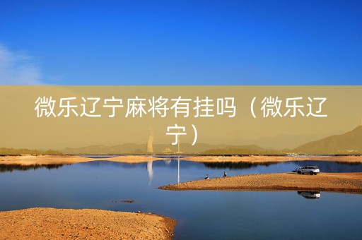 微乐辽宁麻将有挂吗（微乐辽宁）