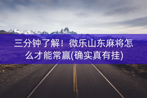 三分钟了解！微乐山东麻将怎么才能常赢(确实真有挂)