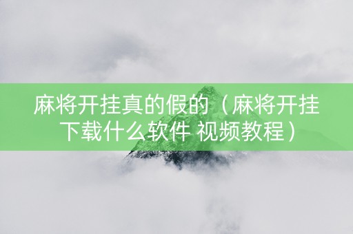麻将开挂真的假的（麻将开挂下载什么软件 视频教程）