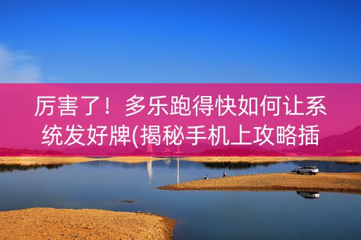 厉害了！多乐跑得快如何让系统发好牌(揭秘手机上攻略插件)