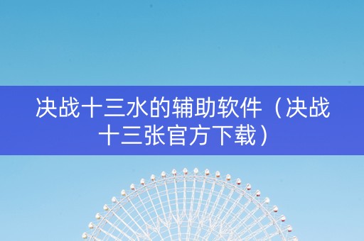 决战十三水的辅助软件（决战十三张官方下载）