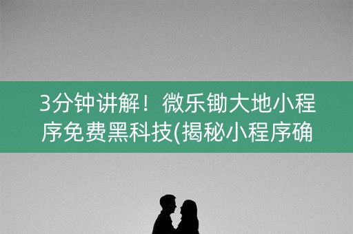 3分钟讲解！微乐锄大地小程序免费黑科技(揭秘小程序确实有猫腻)