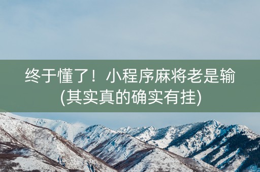 终于懂了！小程序麻将老是输(其实真的确实有挂)