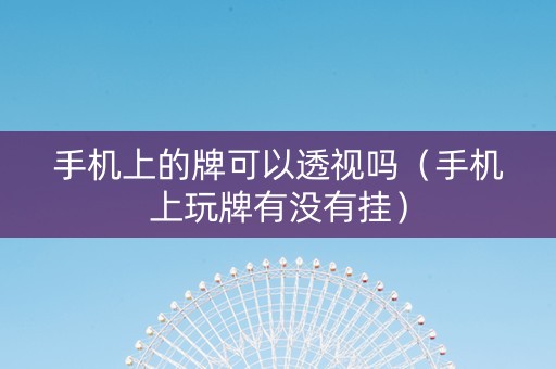 手机上的牌可以透视吗（手机上玩牌有没有挂）