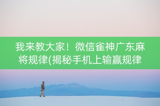 我来教大家！微信雀神广东麻将规律(揭秘手机上输赢规律)