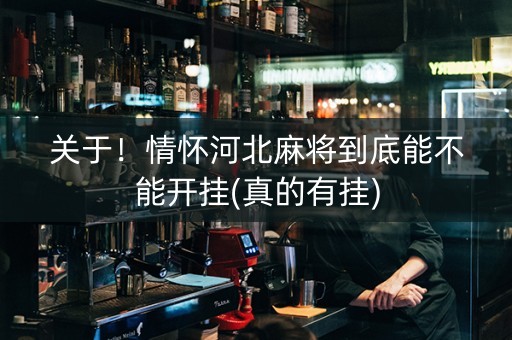 关于！情怀河北麻将到底能不能开挂(真的有挂)