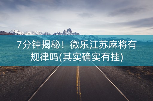 7分钟揭秘！微乐江苏麻将有规律吗(其实确实有挂)