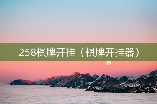 258棋牌开挂（棋牌开挂器）