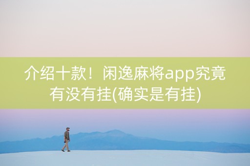 介绍十款！闲逸麻将app究竟有没有挂(确实是有挂)