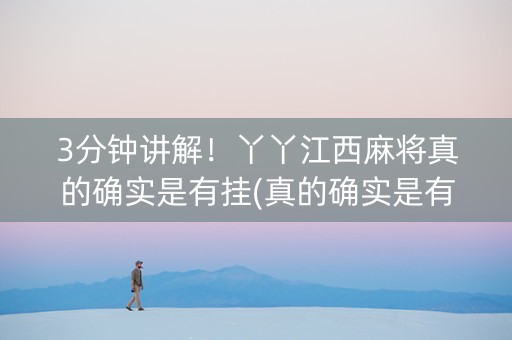 3分钟讲解！丫丫江西麻将真的确实是有挂(真的确实是有挂)