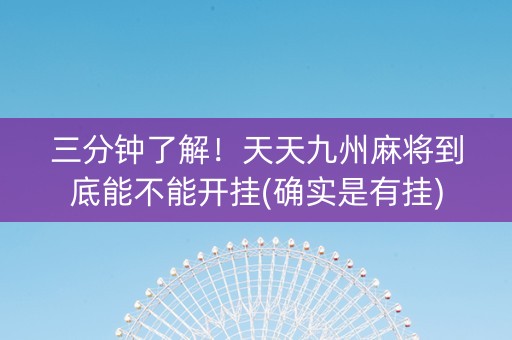 三分钟了解！天天九州麻将到底能不能开挂(确实是有挂)