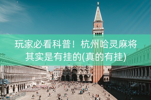 玩家必看科普！杭州哈灵麻将其实是有挂的(真的有挂)