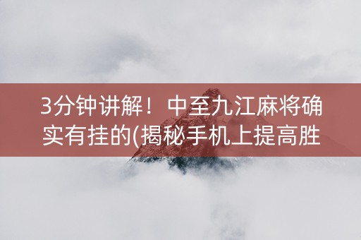 3分钟讲解！中至九江麻将确实有挂的(揭秘手机上提高胜率)