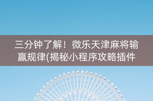 三分钟了解！微乐天津麻将输赢规律(揭秘小程序攻略插件)