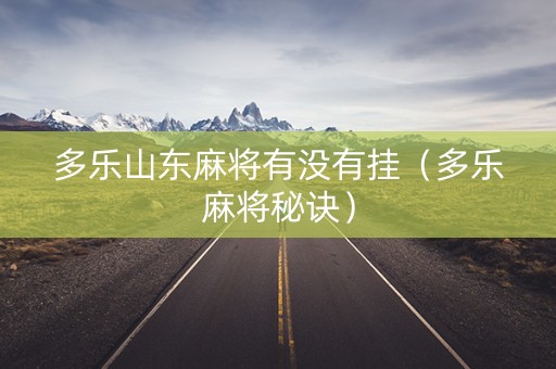 多乐山东麻将有没有挂（多乐麻将秘诀）