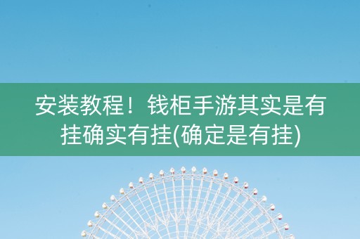 安装教程！钱柜手游其实是有挂确实有挂(确定是有挂)
