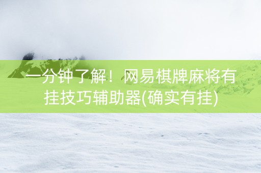 一分钟了解！网易棋牌麻将有挂技巧辅助器(确实有挂)
