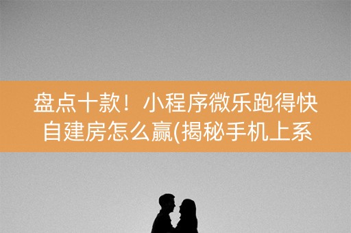 盘点十款！小程序微乐跑得快自建房怎么赢(揭秘手机上系统发好牌)