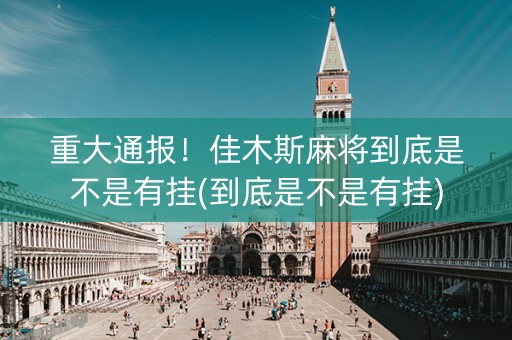 重大通报！佳木斯麻将到底是不是有挂(到底是不是有挂)