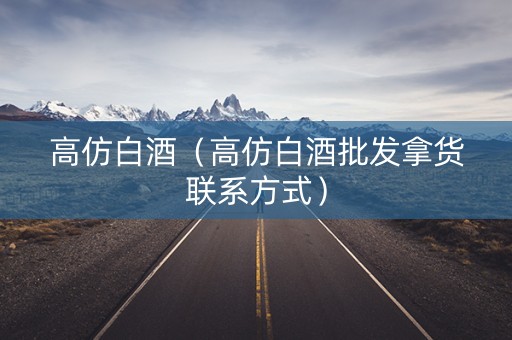 高仿白酒（高仿白酒批发拿货联系方式）