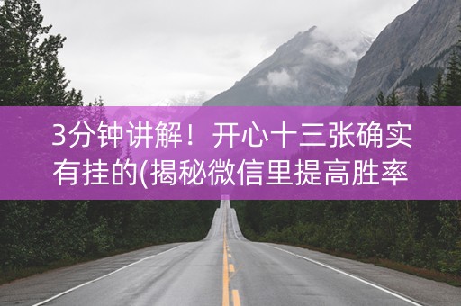 3分钟讲解！开心十三张确实有挂的(揭秘微信里提高胜率)