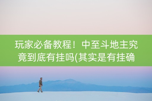 玩家必备教程！中至斗地主究竟到底有挂吗(其实是有挂确实有挂)