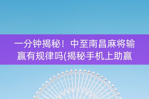 一分钟揭秘！中至南昌麻将输赢有规律吗(揭秘手机上助赢软件)