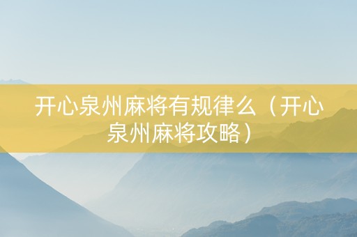 开心泉州麻将有规律么（开心泉州麻将攻略）